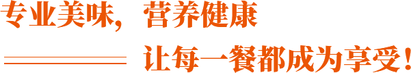 专业美味，营养健康 让每一餐都成为享受！